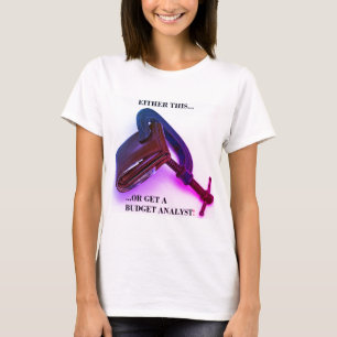 "Either this... or get a budget analyst!" T-Shirt