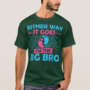 Either Way it Goes Im The Big Bro - Gender Reveal T-Shirt