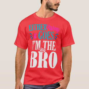 Either Way it Goes Im The Big Bro  Gender Reveal T T-Shirt