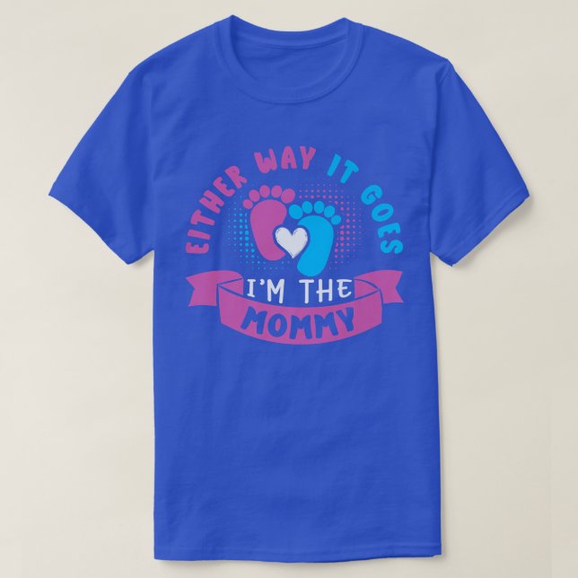 Either Way It Goes I'm The Mummy Baby Gender Revea T-Shirt (Design Front)
