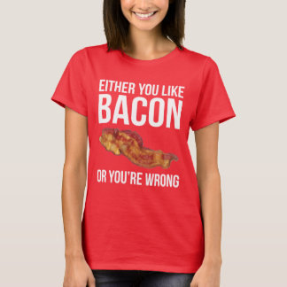 Either You Like Bacon or You're Wrong T-Shirt