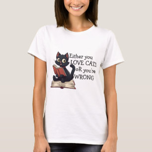 Either You Love Cats or You're Wrong, Cat Humour T-Shirt