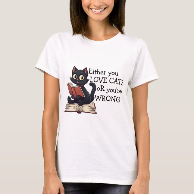 Either You Love Cats or You're Wrong, Cat Humour T-Shirt (Front)