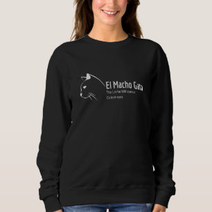 El Macho Gato  Cat Kitty Sweatshirt