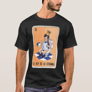 El Rey De La Cerámica Mexican Slang Lottery Bingo T-Shirt