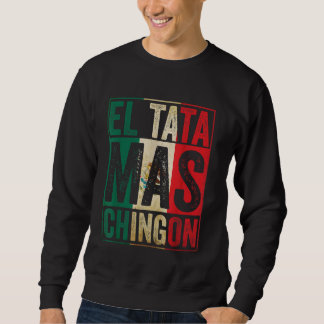 El Tata Mas Chingon Cool Fathers Day Best Mexican  Sweatshirt