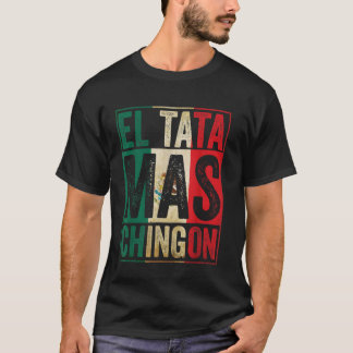 El Tata Mas Chingon Cool Fathers Day Best Mexican  T-Shirt
