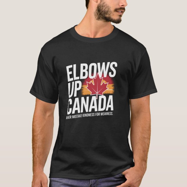 Elbows Up Canada Never Mistake Kindness for Weakne T-Shirt (Front)