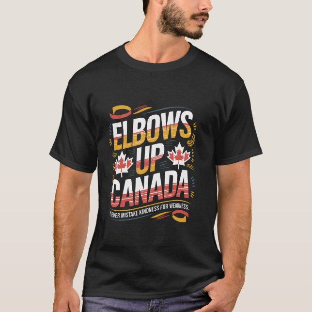Elbows Up Canada Never Mistake Kindness for Weakne T-Shirt (Front)