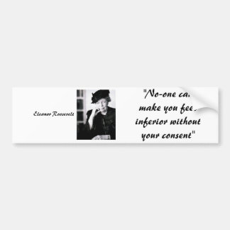 Eleanor Roosevelt - No-one can make you feel... Bumper Sticker