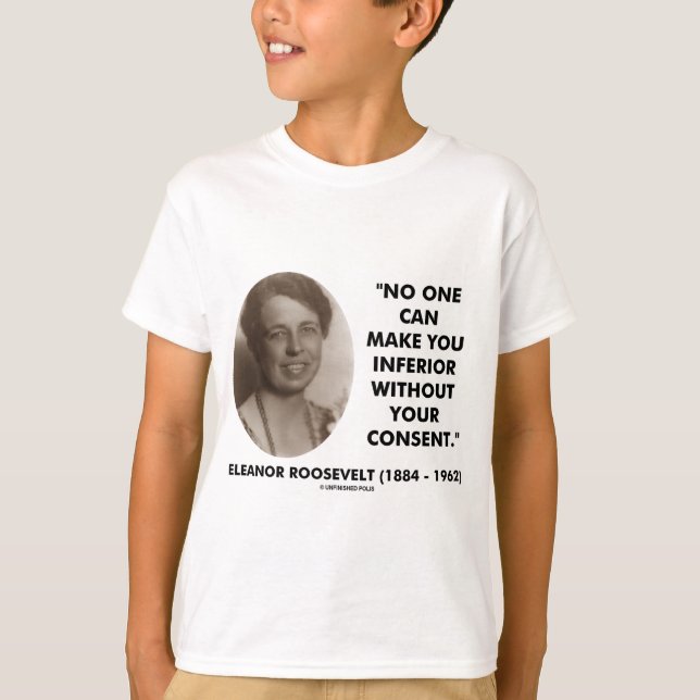 Eleanor Roosevelt No One Can Make You Inferior T-Shirt (Front)