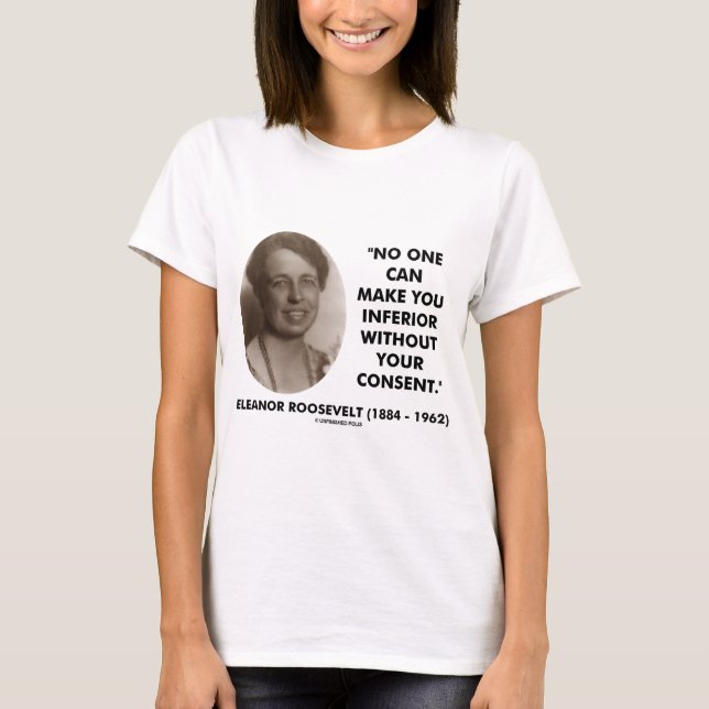 Eleanor Roosevelt No One Can Make You Inferior T-Shirt (Front)