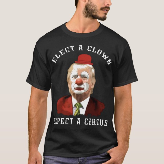 elect a clown excect a circus a circus elect a clo T-Shirt (Front)