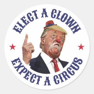Elect A Clown, Expect A Circus - Anti Trump  Classic Round Sticker