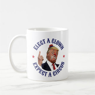 Elect A Clown, Expect A Circus - Anti Trump  Coffee Mug