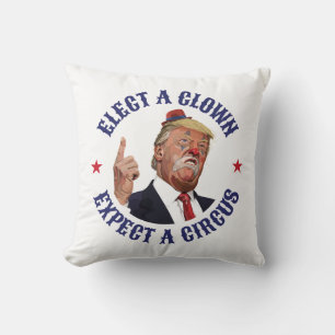 Elect A Clown, Expect A Circus - Anti Trump Cushion