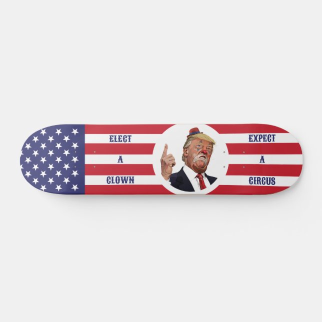 Elect A Clown, Expect A Circus - Anti-Trump Design Skateboard (Horz)