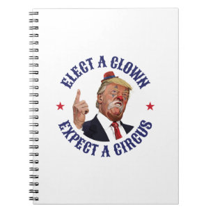 Elect A Clown, Expect A Circus - Anti Trump Notebook