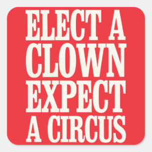 Elect A Clown Expect A Circus Anti Trump Political Square Sticker