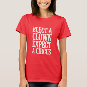 Elect A Clown Expect A Circus Anti Trump Political T-Shirt