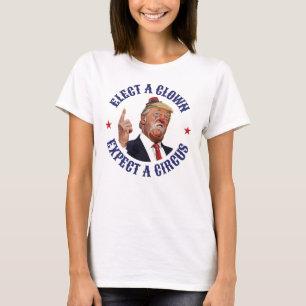 Elect A Clown, Expect A Circus - Anti Trump  T-Shirt