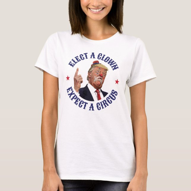 Elect A Clown, Expect A Circus - Anti Trump  T-Shirt (Front)