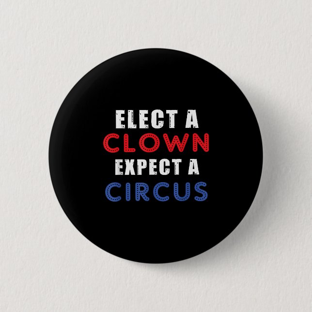 Elect A Clown Expect A Circus Design Anti Trump  6 Cm Round Badge (Front)