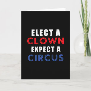 Elect A Clown Expect A Circus Design Anti Trump Card