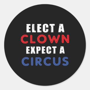 Elect A Clown Expect A Circus Design Anti Trump  Classic Round Sticker
