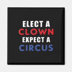 Elect A Clown Expect A Circus Design Anti Trump  Magnet