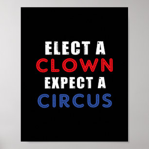 Elect A Clown Expect A Circus Design Anti Trump Poster