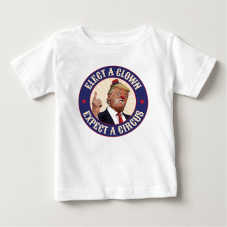 Elect A Clown, Expect A Circus - Donald Trump Baby T-Shirt