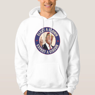 Elect A Clown, Expect A Circus - Donald Trump Hoodie