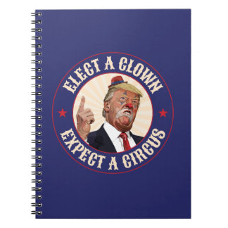 Elect A Clown, Expect A Circus - Donald Trump Notebook