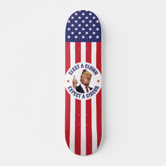 Elect A Clown, Expect A Circus - Donald Trump Skateboard (Front)
