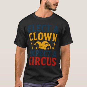 Elect A Clown Expect A Circus Fun T-Shirt