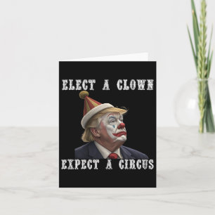 Elect A Clown Expect A Circus Funny Anti Trump Card