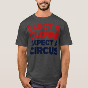 Elect A Clown Expect A Circus T-Shirt