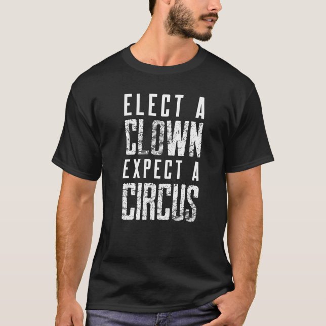 Elect A Clown Expect A Circus T-Shirt (Front)