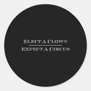 Elect A Clown Expect A Circus T Shirt Anti-trump S Classic Round Sticker
