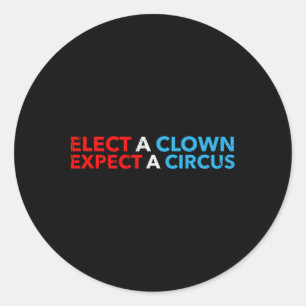 Elect A Clown Expect A Circus T Shirt Anti-trump S Classic Round Sticker