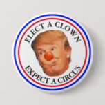 Elect a Clown, Expect a Circus Trump Button<br><div class="desc">Anti Donald Trump,  Elect a Clown,  Expect a Circus Button</div>