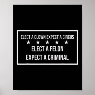 Elect A Felon Expect A Criminal Elect Clown Expect Poster