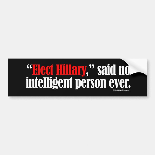 Elect Hillary said no intelligent person ever -- A Bumper Sticker (Front)