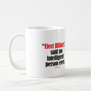 Elect Hillary said no intelligent person ever -- A Coffee Mug