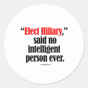 Elect Hillary said no intelligent person ever Classic Round Sticker