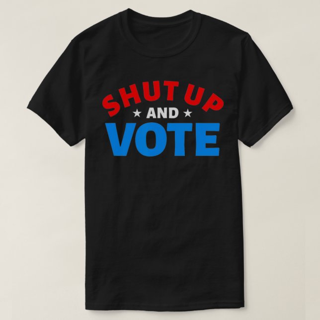Election Year  Shut Up and Vote  T-Shirt (Design Front)