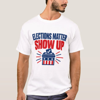 Elections Matter Show Up Political T-Shirt