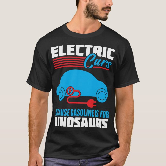 Electric Cars Because Gasoline Is For Dinosaurs T-Shirt (Front)