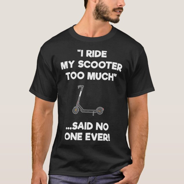 Electric Scooter  Gift  Funny Riding Too Much  T-Shirt (Front)